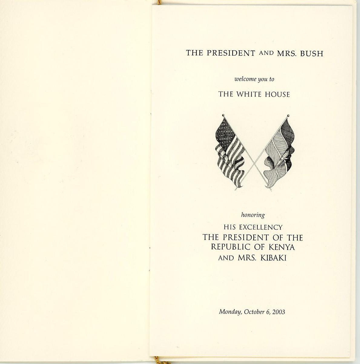  Invitation card with text reading: The President and Mrs. Bush welcome you to the White House honoring His Excellency the President of the Republic of Kenya and Mrs. Kibaki, Monday, October 6, 2003. Below the text are crossed American and Kenyan flags. A gold tassel is attached at the bottom.